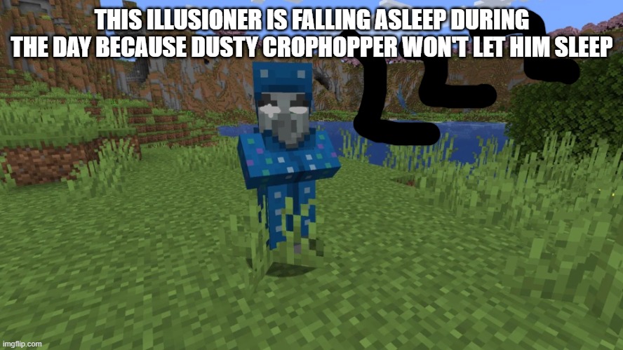 Illusioner | THIS ILLUSIONER IS FALLING ASLEEP DURING THE DAY BECAUSE DUSTY CROPHOPPER WON'T LET HIM SLEEP | image tagged in illusioner | made w/ Imgflip meme maker