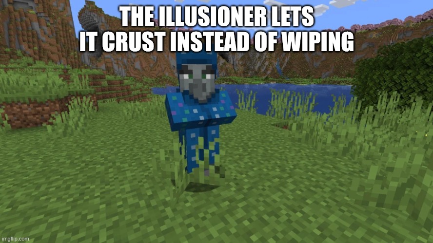 foxy502 when | THE ILLUSIONER LETS IT CRUST INSTEAD OF WIPING | image tagged in illusioner | made w/ Imgflip meme maker