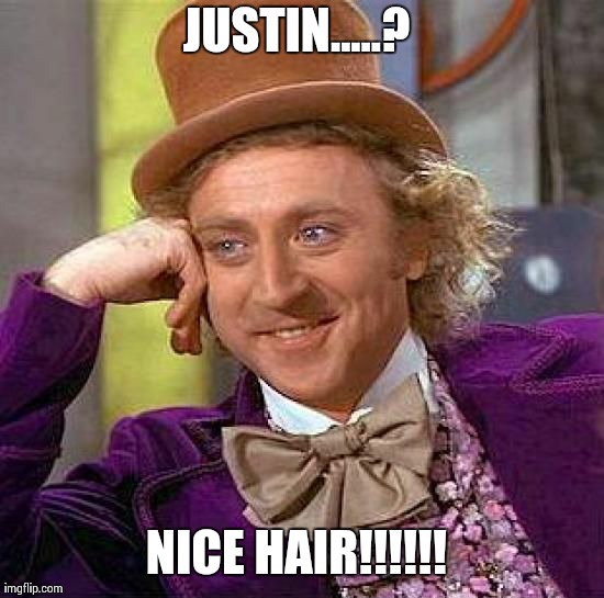 Creepy Condescending Wonka Meme | JUSTIN.....? NICE HAIR!!!!!! | image tagged in memes,creepy condescending wonka | made w/ Imgflip meme maker