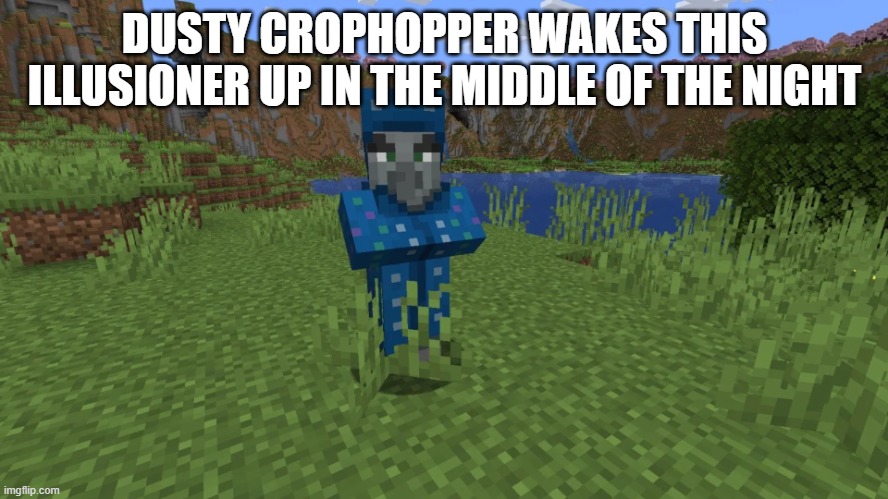 Illusioner | DUSTY CROPHOPPER WAKES THIS ILLUSIONER UP IN THE MIDDLE OF THE NIGHT | image tagged in illusioner | made w/ Imgflip meme maker