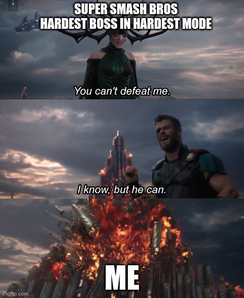 I'm the best ssb player | SUPER SMASH BROS HARDEST BOSS IN HARDEST MODE; ME | image tagged in hela thor | made w/ Imgflip meme maker