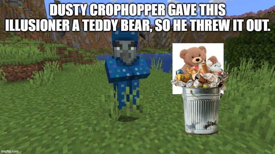 Illusioner | DUSTY CROPHOPPER GAVE THIS ILLUSIONER A TEDDY BEAR, SO HE THREW IT OUT. | image tagged in illusioner | made w/ Imgflip meme maker