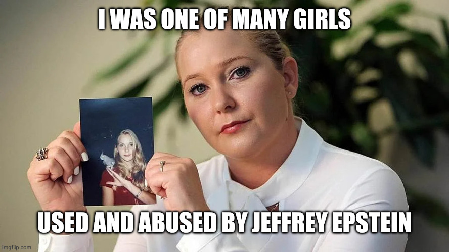 I WAS ONE OF MANY GIRLS USED AND ABUSED BY JEFFREY EPSTEIN | image tagged in virginia giuffre didn t kill herself | made w/ Imgflip meme maker