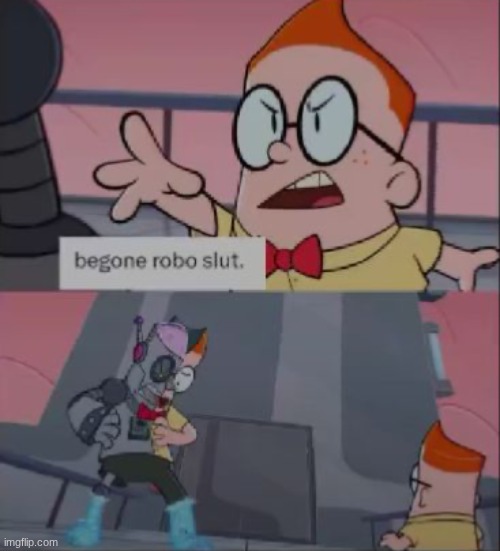 Begone robo slut | image tagged in begone robo slut | made w/ Imgflip meme maker