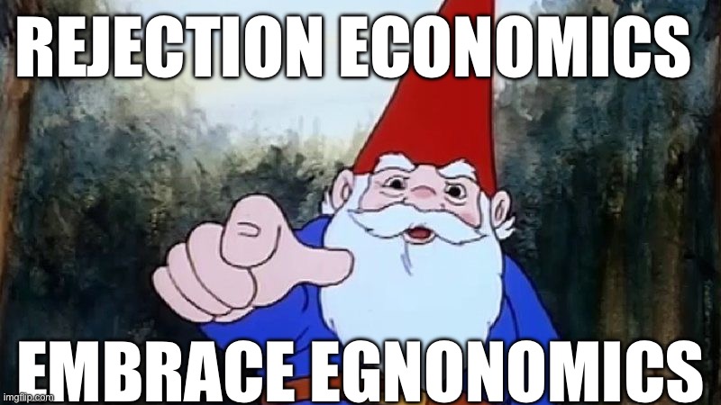 Egnonomics | REJECTION ECONOMICS; EMBRACE EGNONOMICS | image tagged in david the gnome,economics,gnome | made w/ Imgflip meme maker