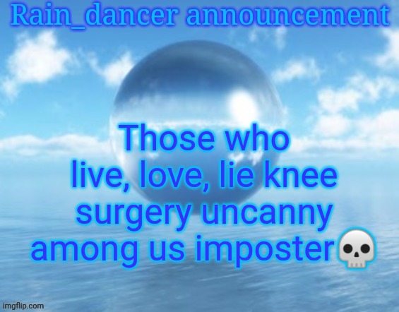 A graveyard of a sentence | Those who live, love, lie knee surgery uncanny among us imposter💀 | image tagged in rain | made w/ Imgflip meme maker