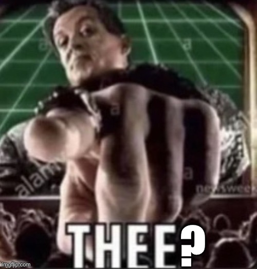 THEE | ? | image tagged in thee | made w/ Imgflip meme maker