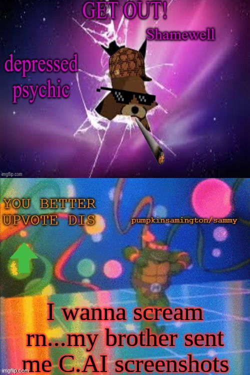 ty ratio.maker | I wanna scream rn...my brother sent me C.AI screenshots | image tagged in ty ratio maker | made w/ Imgflip meme maker