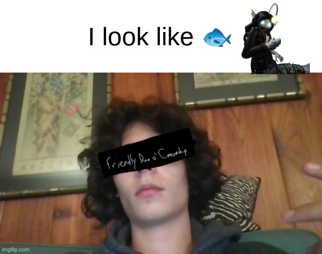 I look a lot like Sebastian Solace | I look like 🐟 | image tagged in fishe | made w/ Imgflip meme maker