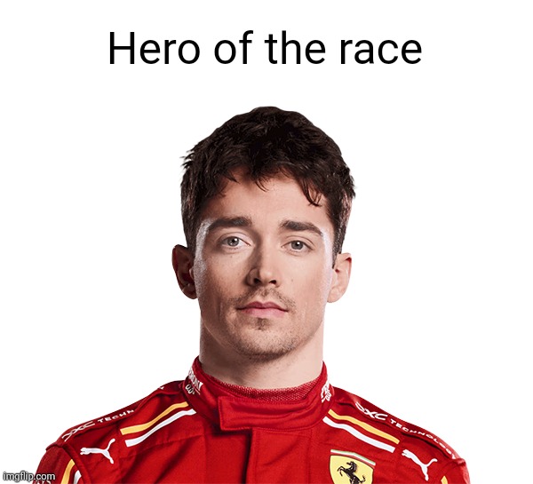 Old meme | Hero of the race | image tagged in formula 1,ferrari,charles,hero,mexico | made w/ Imgflip meme maker