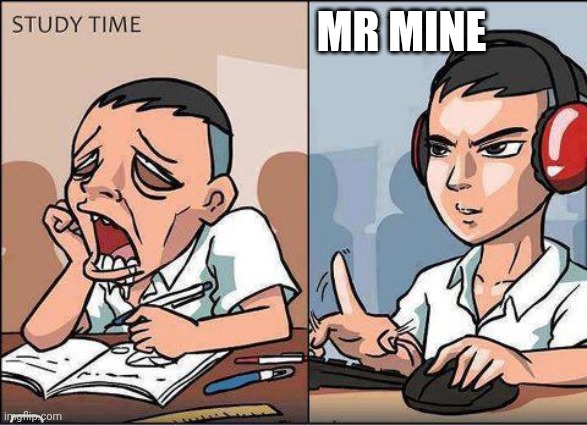 ㅤ | MR MINE | image tagged in study time vs game time | made w/ Imgflip meme maker