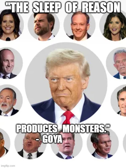 Monster Mash | "THE  SLEEP  OF  REASON; PRODUCES   MONSTERS."  -  GOYA | image tagged in maga | made w/ Imgflip meme maker