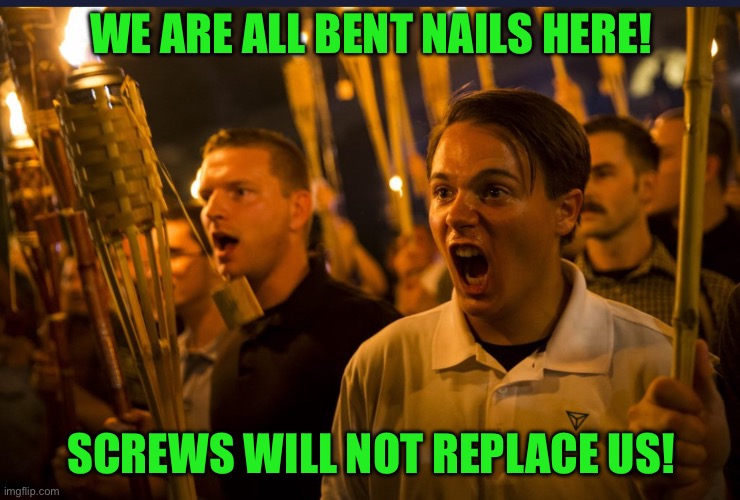 Wack jobs on parade | WE ARE ALL BENT NAILS HERE! SCREWS WILL NOT REPLACE US! | made w/ Imgflip meme maker