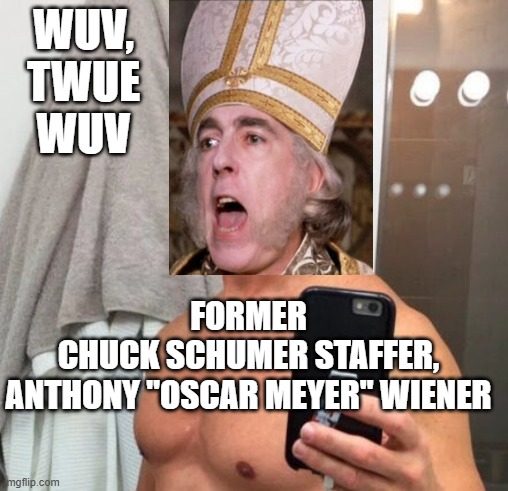 Anthony Weiner | WUV,
TWUE
WUV FORMER
CHUCK SCHUMER STAFFER,
ANTHONY "OSCAR MEYER" WIENER | image tagged in anthony weiner | made w/ Imgflip meme maker