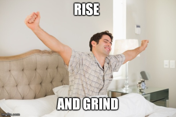 Waking up | RISE; AND GRIND | image tagged in wake up,funny memes | made w/ Imgflip meme maker