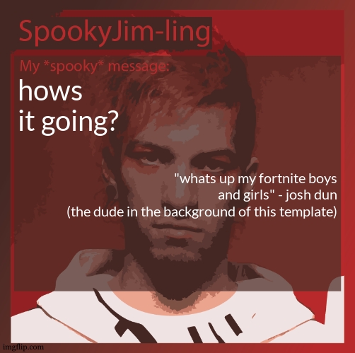 dont worry, not asking this because im going insane. anyways, wheres ada? | hows it going? "whats up my fortnite boys and girls" - josh dun
(the dude in the background of this template) | image tagged in i love quoting tyler joseph's christmas stream | made w/ Imgflip meme maker