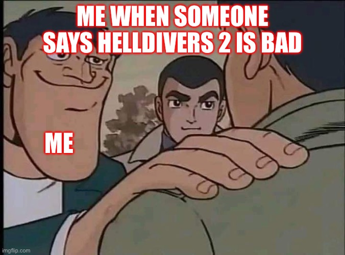 Akakichi no Eleven | ME WHEN SOMEONE SAYS HELLDIVERS 2 IS BAD; ME | image tagged in akakichi no eleven | made w/ Imgflip meme maker