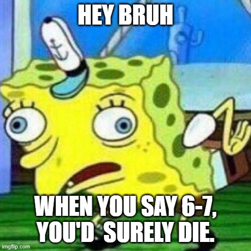 About 6-7 (the reminder of Revelation 6-7) | HEY BRUH; WHEN YOU SAY 6-7, YOU'D  SURELY DIE. | image tagged in triggerpaul,six seven,memes,67,revelation 67 | made w/ Imgflip meme maker