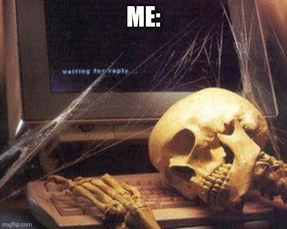 Dead Skeleton | ME: | image tagged in dead skeleton | made w/ Imgflip meme maker