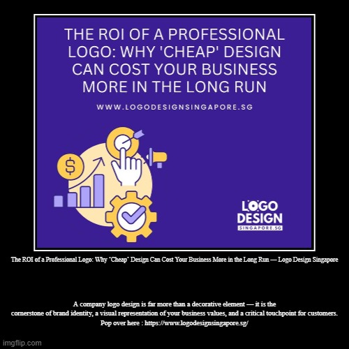 The ROI of a Professional Logo: Why ‘Cheap’ Design Can Cost Your Business More in the Long Run — Logo Design Singapore | A company logo desi | image tagged in funny,demotivationals | made w/ Imgflip demotivational maker