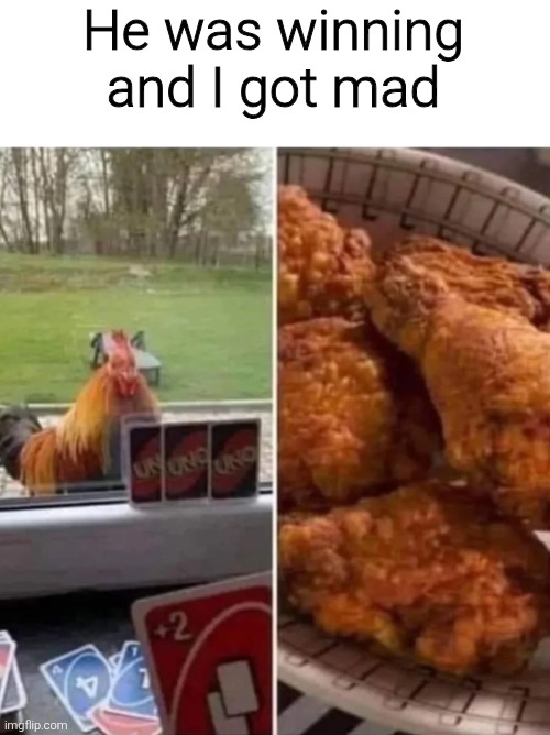 He was winning and I got mad | image tagged in memes,funny,funny memes,chicken,fried chicken,uno | made w/ Imgflip meme maker