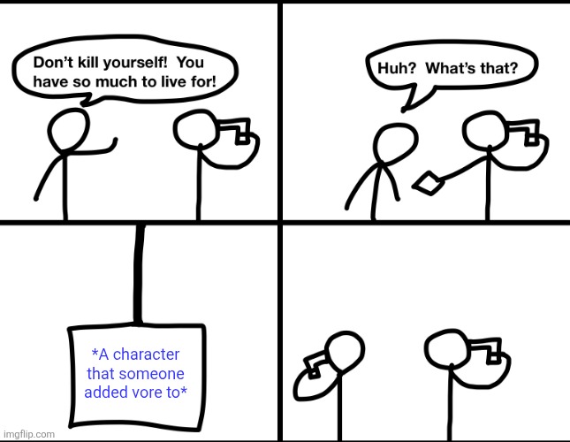 Stop this immediately | *A character that someone added vore to* | image tagged in convinced suicide comic,vore,suicide,inappropriate | made w/ Imgflip meme maker