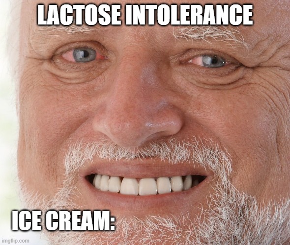 Hide the Pain Harold | LACTOSE INTOLERANCE; ICE CREAM: | image tagged in hide the pain harold | made w/ Imgflip meme maker