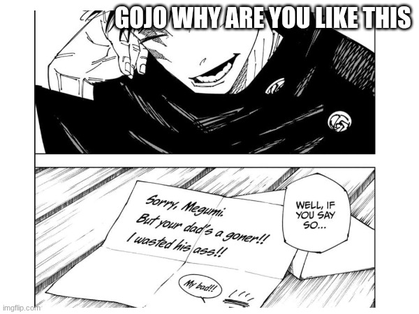 gojo why | GOJO WHY ARE YOU LIKE THIS | image tagged in gojo,megumi | made w/ Imgflip meme maker