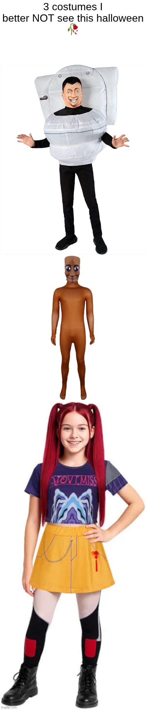 if I see Triple T | 3 costumes I better NOT see this halloween
🥀 | image tagged in funny,memes,funny memes,lol,relatable,brainrot | made w/ Imgflip meme maker