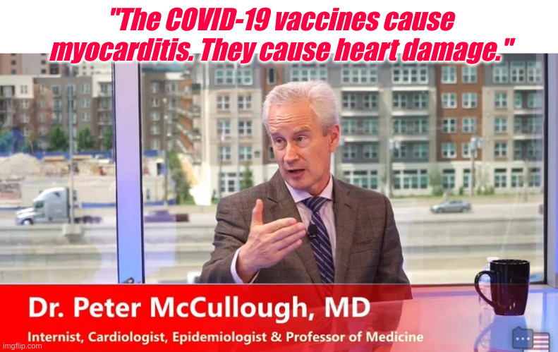 Dr. McCullogh | "The COVID-19 vaccines cause myocarditis. They cause heart damage." | image tagged in myocarditis | made w/ Imgflip meme maker