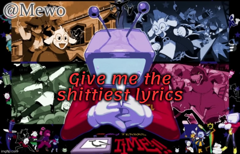 Another Mewo announcement temlpate | Give me the shittiest lyrics | image tagged in another mewo announcement temlpate | made w/ Imgflip meme maker