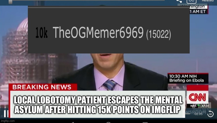 Thank you all for the upvotes guys, means a lot to me | LOCAL LOBOTOMY PATIENT ESCAPES THE MENTAL ASYLUM AFTER HITTING 15K POINTS ON IMGFLIP | image tagged in cnn breaking news template,upvote if you agree,proudness,special | made w/ Imgflip meme maker