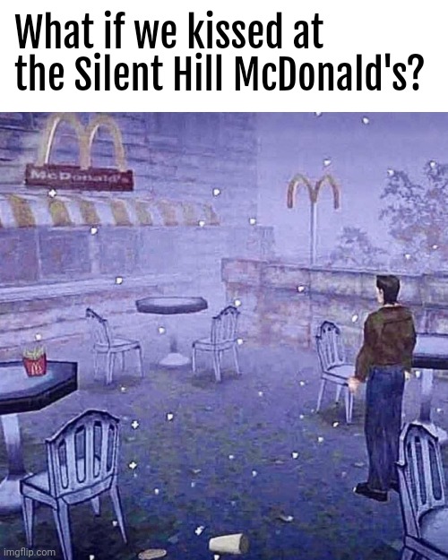 What if we kissed at the Silent Hill McDonald's? | made w/ Imgflip meme maker