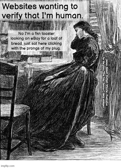 Toaster | Websites wanting to verify that I'm human. No I'm a fkn toaster looking on eBay for a loaf of bread, just sat here clicking with the prongs of my plug. James Abbott McNeill Whistler, illustration for the story "The Trial Sermon", 1862: minkpen | image tagged in art memes,whistler,etchings,ebay,online shopping | made w/ Imgflip meme maker
