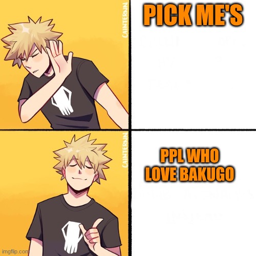 Bakugo Drake | PICK ME'S; PPL WHO LOVE BAKUGO | image tagged in bakugo drake | made w/ Imgflip meme maker