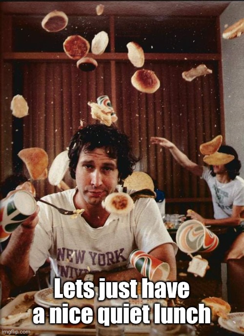 Chevy Chase Animal House food fight | Lets just have a nice quiet lunch | image tagged in chevy chase animal house food fight | made w/ Imgflip meme maker