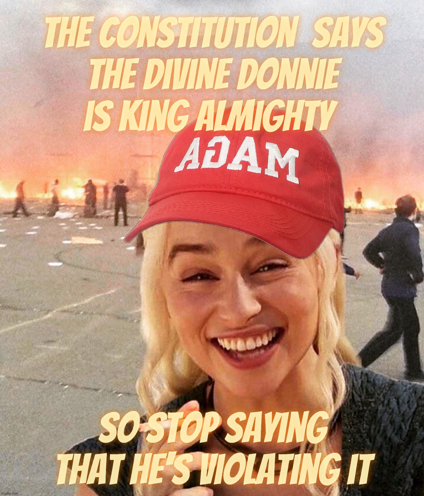 Divine Donny, King Almighty | The Constitution  says
the Divine Donnie
is King Almighty; So stop saying that he's violating it | image tagged in disaster smoker girl maga edition,divine donny,it's in the constitution,so stop saying he's violating it,no kings | made w/ Imgflip meme maker