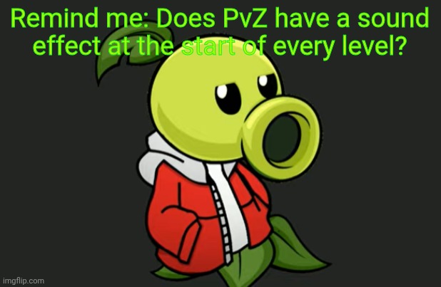 Next post will be whatever Green Shadow art I find on Google. | Remind me: Does PvZ have a sound effect at the start of every level? | image tagged in peashooter sans | made w/ Imgflip meme maker