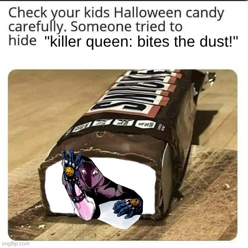 Halloween Candy | "killer queen: bites the dust!" | image tagged in halloween candy,jojo's bizarre adventure,becareful | made w/ Imgflip meme maker