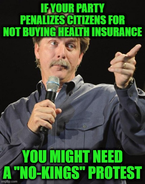 Jeff Foxworthy | IF YOUR PARTY PENALIZES CITIZENS FOR NOT BUYING HEALTH INSURANCE; YOU MIGHT NEED A "NO-KINGS" PROTEST | image tagged in jeff foxworthy | made w/ Imgflip meme maker