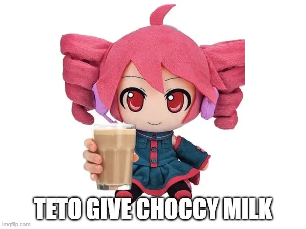 TETO GIVE CHOCCY MILK | made w/ Imgflip meme maker