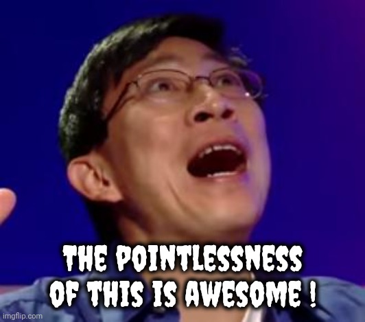 eureka | The pointlessness of this is awesome ! | image tagged in eureka | made w/ Imgflip meme maker