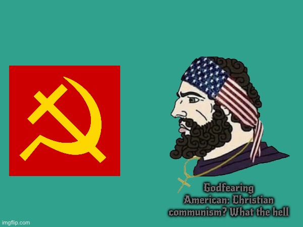 True Christians know Christian communism is heresy | Godfearing American: Christian communism? What the hell | image tagged in christian,communism,america,heresy,what the hell,wojak | made w/ Imgflip meme maker