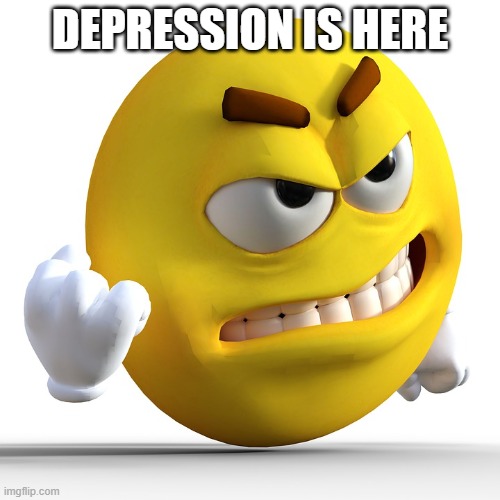 Angry yellow M&M | DEPRESSION IS HERE | image tagged in angry yellow m m | made w/ Imgflip meme maker