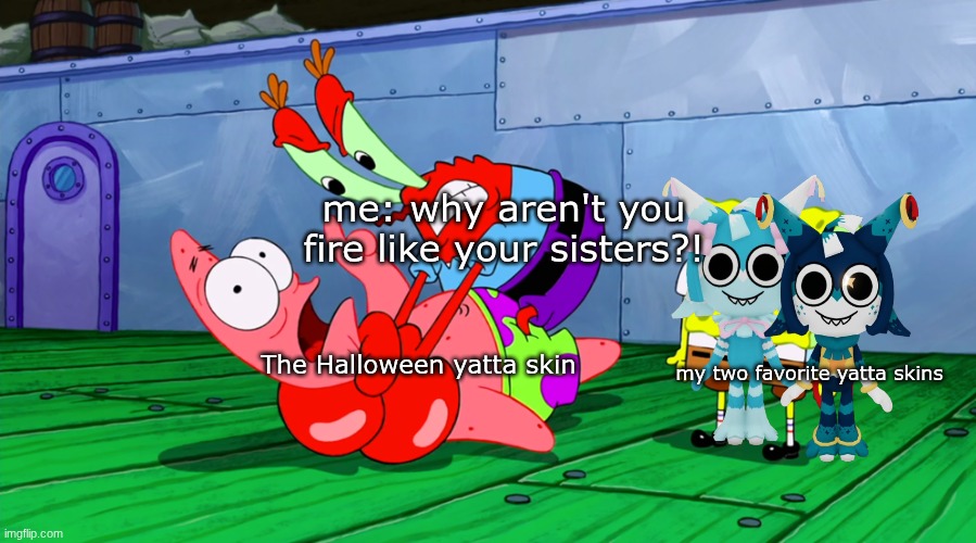 Mr Krabs Strangling Patrick in HD | me: why aren't you fire like your sisters?! The Halloween yatta skin; my two favorite yatta skins | image tagged in mr krabs strangling patrick in hd | made w/ Imgflip meme maker