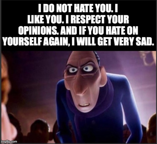 The World Has Too Much Hatred So Lets Show Some Love | image tagged in idk stupid-ass meme idea | made w/ Imgflip meme maker