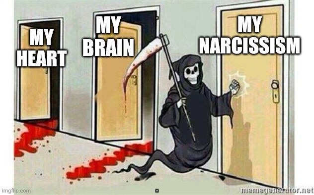 Good. Luck. | MY NARCISSISM; MY BRAIN; MY HEART | image tagged in grim reaper knocking door,narcissist,psychology,personality,dating,memes | made w/ Imgflip meme maker