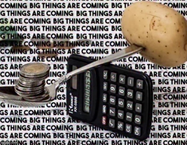 BIG THINGS ARE COMING | made w/ Imgflip meme maker