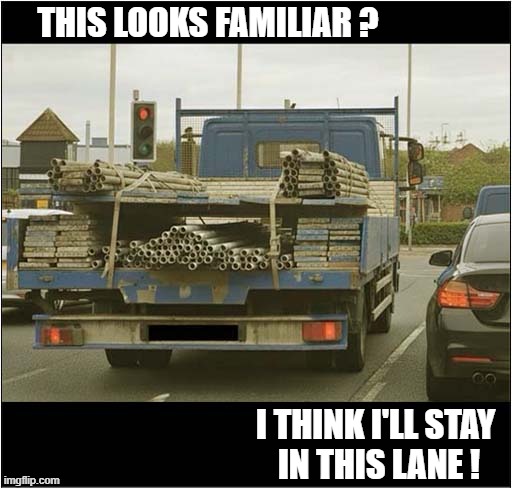 When You Watch Too Many Horror Films ! | THIS LOOKS FAMILIAR ? I THINK I'LL STAY 
IN THIS LANE ! | image tagged in truck,pipes,horror | made w/ Imgflip meme maker