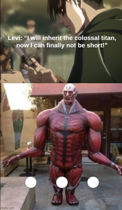 image tagged in aot,levi,colossal titan | made w/ Imgflip meme maker